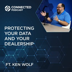 Connected Podcast Episode 128: Protecting Your Data and Your Dealership