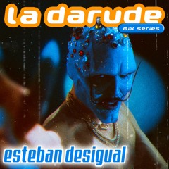 La Darude Mix Series 11: Esteban Desigual
