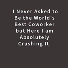 read i never asked to be the world's best coworker: lined notebook