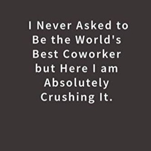 read i never asked to be the world's best coworker: lined notebook