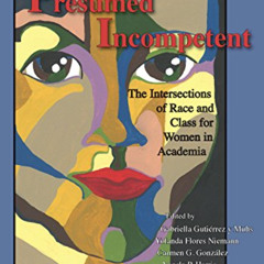 GET EPUB 📙 Presumed Incompetent: The Intersections of Race and Class for Women in Ac