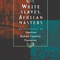 READ [KINDLE PDF EBOOK EPUB] White Slaves, African Masters: An Anthology of American Barbary Captivi