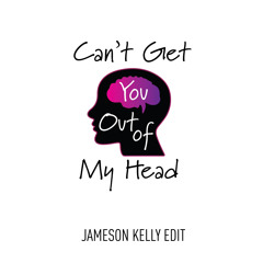 Can’t Get You Out Of My Head (Jameson Kelly Edit)