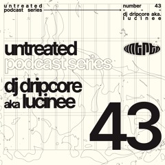 untreated: podcast no43 |  DJ Dripcore aka. Lucinee