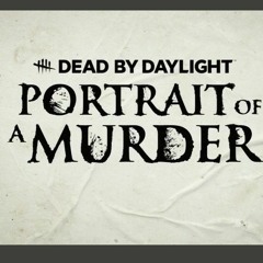 Dead By Daylight A Portrait of a Murder (PTB) The Artist Menu Music