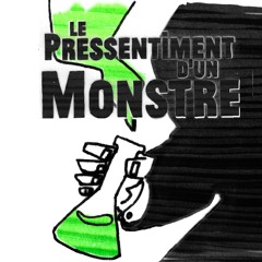LE PRESSENTIMENT D'UN MONSTRE