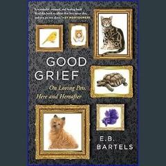 #^Ebook ⚡ Good Grief: On Loving Pets, Here and Hereafter pdf