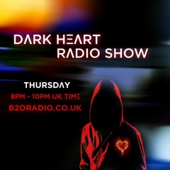 Dark Heart Radio Show [ep. 8] on B2ORadio.co.uk Thursdays 8pm-10pm UK time