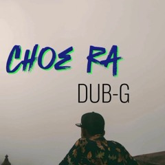 Choe ra- Dub-G