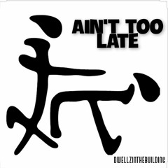 Aint Too Late