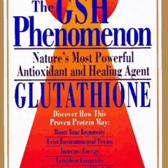 Get EPUB 📒 The Gsh Phenomenon: Nature's Most Powerful Antioxidant and Healing Agent