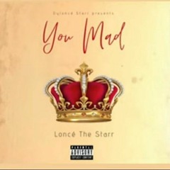 You mad- Loncé The Starr