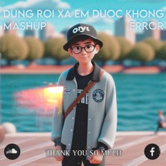 DUNG ROI XA EM DUOC KHONG - ERROR