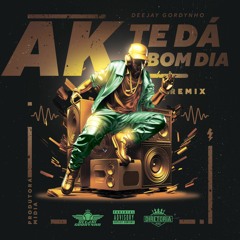 AK TE DA BOM DIA - REMIX [DEEJAY GORDYNHO]