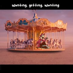 Wanting Getting Wanting Carrousel