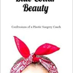 VIEW KINDLE 💓 Blue-Collar Beauty: Confessions of a Plastic Surgery Coach by Michelle