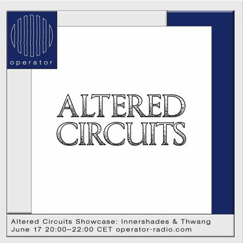 Operator Radio 17/06/2023: Altered Circuits with Innershades & Thwang