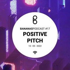 BananasPodcast #17 - POSITIVE PITCH