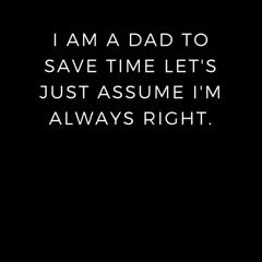 pdf i am a dad to save time let's just assume i'm always right.: lined not