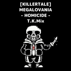 [KILLERTALE] MEGALOVANIA- HOMICIDE -T.K.Mix