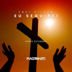 Frei Gilson - Eu Seguirei (Maganhati Remix Extended)