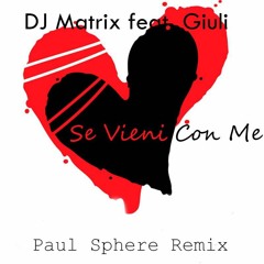 DJ Matrix feat  Giuli - Se Vieni Con Me (Paul Sphere Remix)