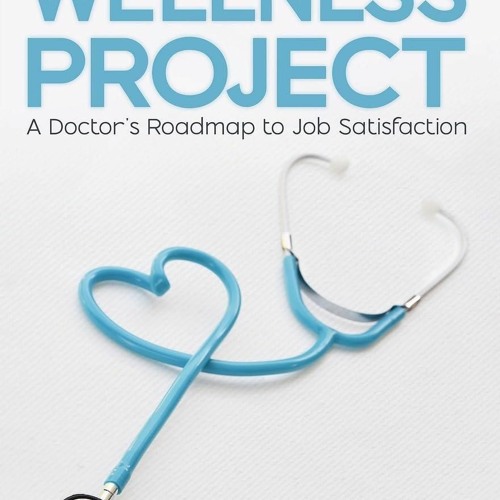 ⚡️PDF/READ❤️ The Physician Wellness Project: A Doctor's Roadmap to Job Satisfaction
