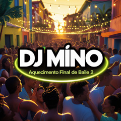 DJ MINO - AQUECIMENTO FINAL DE BAILE 2