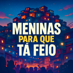 Meninas Para Que Tá Feio