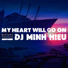 MIXTAPE | VINA HOUSE - MY HEART WILL GO ON - MINH HIẾU MIX
