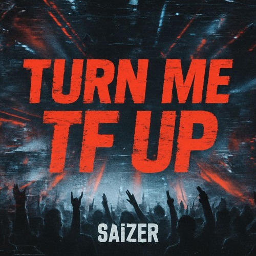 SAiZER - TURN ME TF UP (free download)