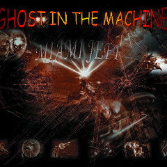 "GHOST IN THE MACHINE" [Video - https://youtu.be/ee7wRFbt844]