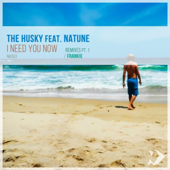 The Husky feat. Natune - I Need You Now (Frankie Remix)