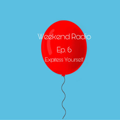 Weekend Radio Ep.6 - Express Yourself