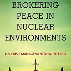 Read pdf Brokering Peace in Nuclear Environments: U.S. Crisis Management in South Asia by  Moeed Yus