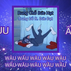 Rung Chỗ Bức Hạt - Trung Đỗ x Đức Đạt