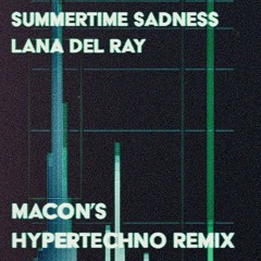Lana Del Ray - Summertime Sadness (Macon's HYPERTECHNO Remix)
