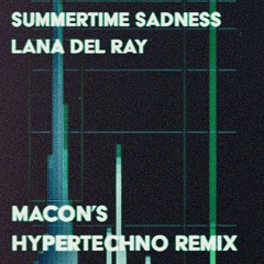 Lana Del Ray - Summertime Sadness (Macon's HYPERTECHNO Remix)