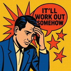 It’ll Work Out Somehow