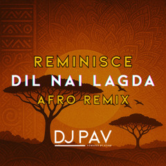 DJ Pav - Dil Nai Lagda X Afro Remix (Reminisce)