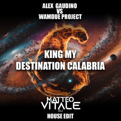 Alex Gaudino vs Wamdue Project - King My Destination Calabria (Matteo Vitale House Edit)