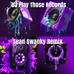 DJ Play Those Records (Sean Swanky Remix)