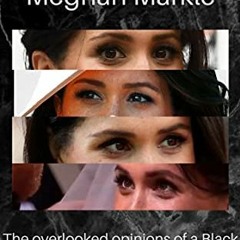 Read KINDLE PDF EBOOK EPUB The "Truth" About Meghan Markle : The Overlooked opinions of a Black Brit