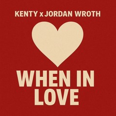 Kenty x Jordan Wroth - When In Love