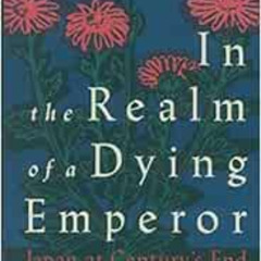 GET PDF 📔 In the Realm of a Dying Emperor: Japan at Century's End by Norma Field [EP