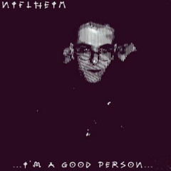 ...I'm A Good Person...