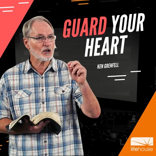 Guard Your Heart | Ken Grenfell | LifeHouse Church | 19th Sept