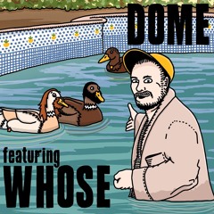 DOME#269 | ft. Whose