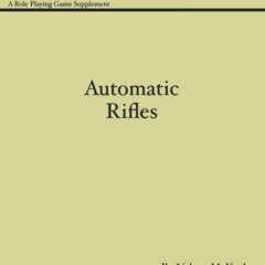 [PDF READ ONLINE]  Automatic Rifles: A Supplement for Role Playing Game