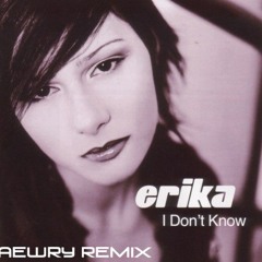 Erika - I Don't Know (Aewry Remix)